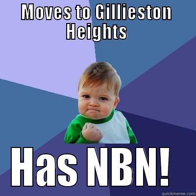 MOVES TO GILLIESTON HEIGHTS HAS NBN!  Success Kid