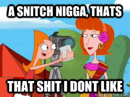 A snitch nigga, thats that shit I dont like - A snitch nigga, thats that shit I dont like  candace flynn