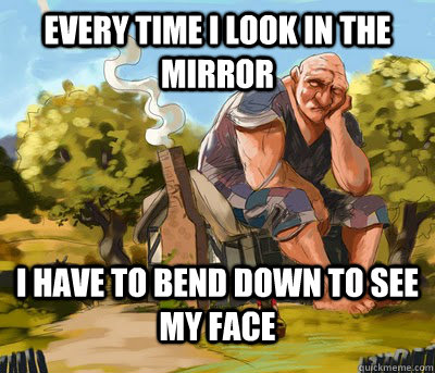 Every time I look in the mirror I have to bend down to see my face  Tall Person Problems