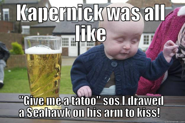 Kapernick's tatoo - KAPERNICK WAS ALL LIKE 