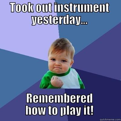 TOOK OUT INSTRUMENT YESTERDAY... REMEMBERED HOW TO PLAY IT! Success Kid