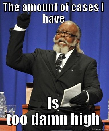 THE AMOUNT OF CASES I HAVE IS TOO DAMN HIGH The Rent Is Too Damn High