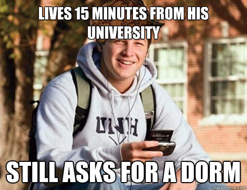 Lives 15 minutes from his university still asks for a dorm  College Freshman