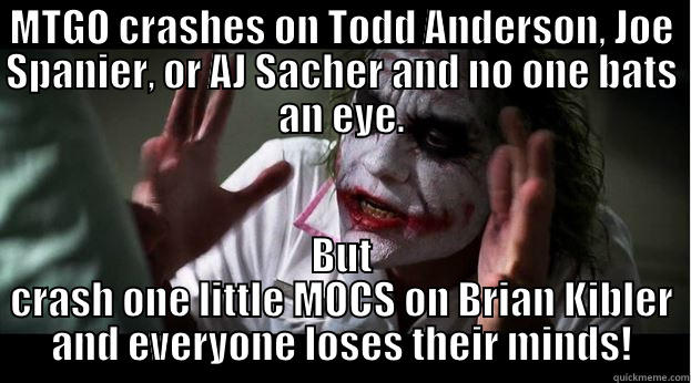 MTGO CRASHES ON TODD ANDERSON, JOE SPANIER, OR AJ SACHER AND NO ONE BATS AN EYE. BUT CRASH ONE LITTLE MOCS ON BRIAN KIBLER AND EVERYONE LOSES THEIR MINDS! Joker Mind Loss
