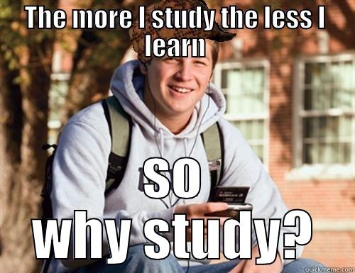 THE MORE I STUDY THE LESS I LEARN SO WHY STUDY? College Freshman