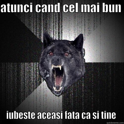 ATUNCI CAND CEL MAI BUN  IUBESTE ACEASI FATA CA SI TINE Insanity Wolf