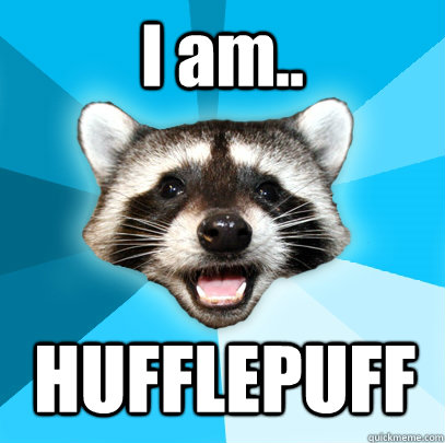 I am.. HUFFLEPUFF  Lame Pun Coon