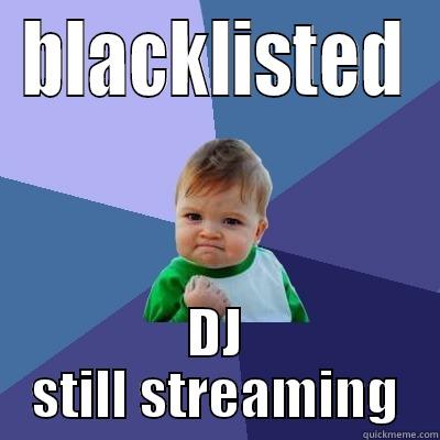 BLACKLISTED DJ STILL STREAMING Success Kid