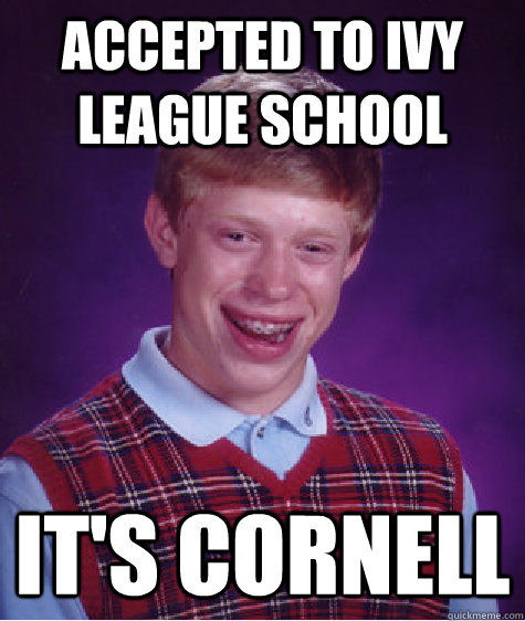 accepted to ivy league school it's cornell - accepted to ivy league school it's cornell  Bad Luck Brian