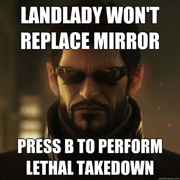 Landlady won't replace mirror Press B to perform Lethal Takedown  Adam Jensen