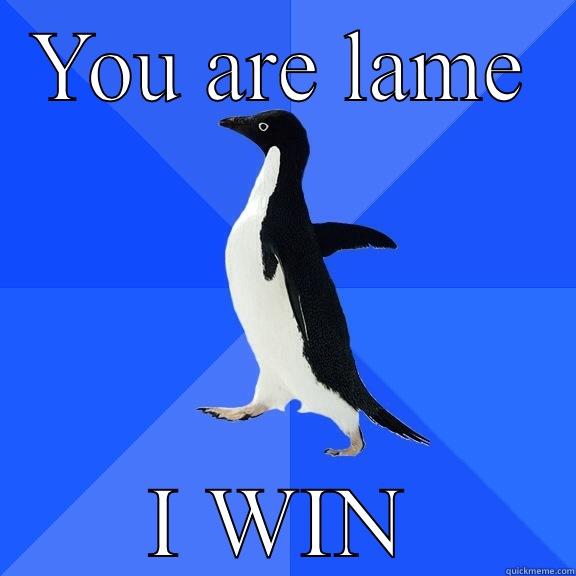 YOU ARE LAME I WIN Socially Awkward Penguin