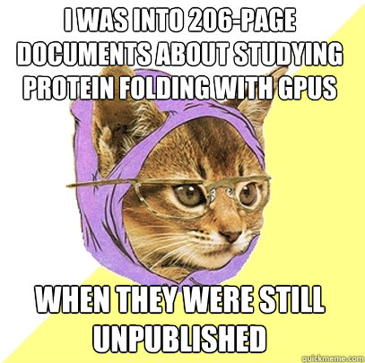 i was into 206-page documents about studying protein folding with gpus when they were still unpublished  Hipster Kitty