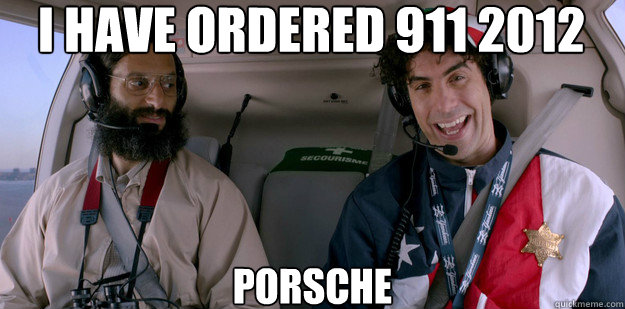 I have ordered 911 2012 Porsche - I have ordered 911 2012 Porsche  The Dictator - In Theaters May 16