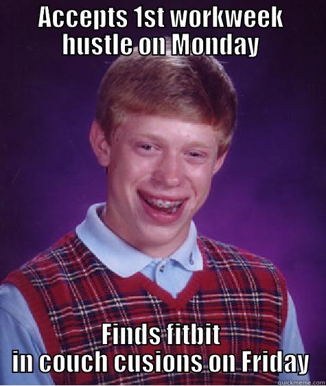 ACCEPTS 1ST WORKWEEK HUSTLE ON MONDAY FINDS FITBIT IN COUCH CUSIONS ON FRIDAY Bad Luck Brian