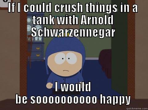 IF I COULD CRUSH THINGS IN A TANK WITH ARNOLD SCHWARZENNEGAR I WOULD BE SOOOOOOOOOO HAPPY Craig would be so happy