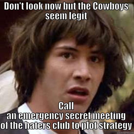 DON'T LOOK NOW BUT THE COWBOYS SEEM LEGIT CALL AN EMERGENCY SECRET MEETING OF THE HATERS CLUB TO PLOT STRATEGY conspiracy keanu