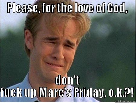 PLEASE, FOR THE LOVE OF GOD, DON'T FUCK UP MARC'S FRIDAY, O.K.?! 1990s Problems