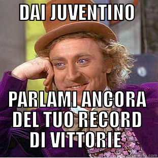      DAI JUVENTINO            PARLAMI ANCORA DEL TUO RECORD DI VITTORIE  Creepy Wonka