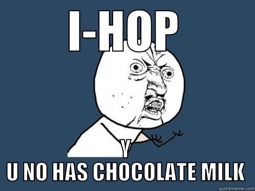 I-HOP Y U NO HAS CHOCOLATE MILK Y U No