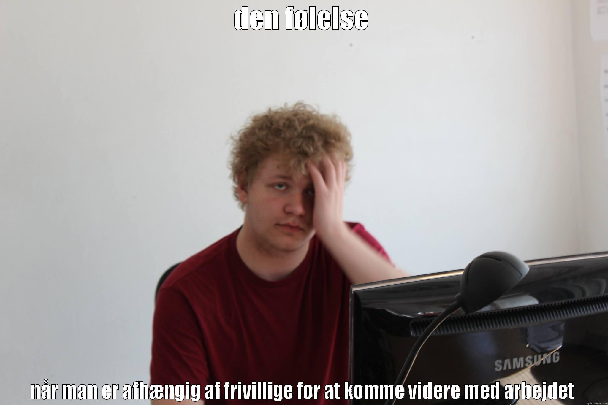 DEN FØLELSE NÅR MAN ER AFHÆNGIG AF FRIVILLIGE FOR AT KOMME VIDERE MED ARBEJDET Misc