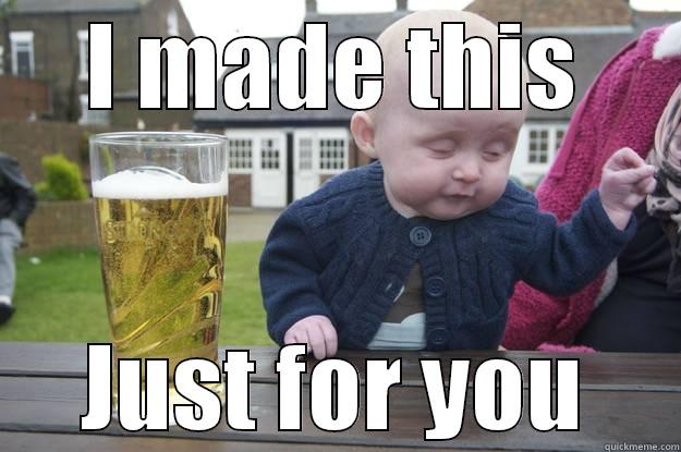 I MADE THIS JUST FOR YOU drunk baby