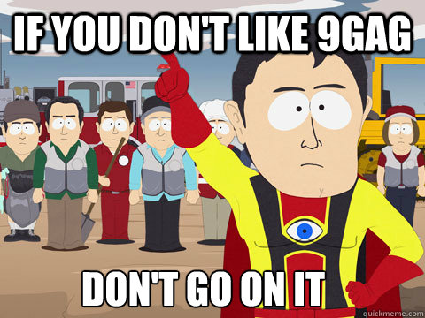 if you don't like 9gag Don't go on it  Captain Hindsight