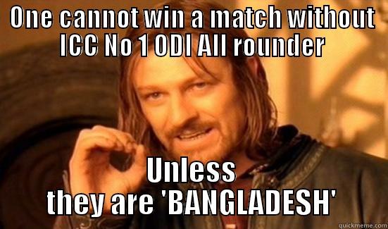 ONE CANNOT WIN A MATCH WITHOUT ICC NO 1 ODI ALL ROUNDER UNLESS THEY ARE 'BANGLADESH' Boromir