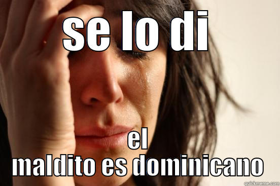 SE LO DI EL MALDITO ES DOMINICANO First World Problems