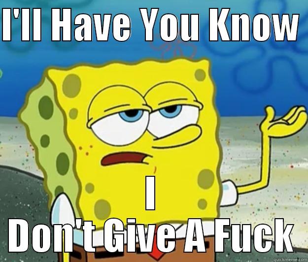 I Don't Care Face - I'LL HAVE YOU KNOW  I DON'T GIVE A FUCK Tough Spongebob