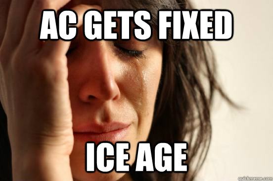 AC Gets Fixed Ice Age  First World Problems