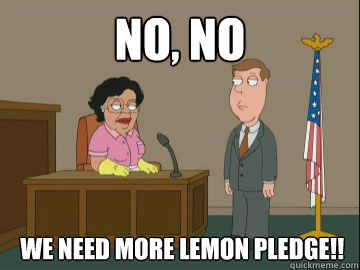 No, No  we need more lemon pledge!!  - No, No  we need more lemon pledge!!   Family Guy Consuela
