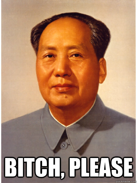  Bitch, please  Chairman Mao