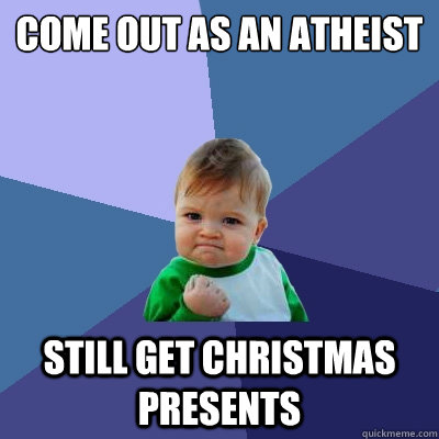 Come out as an atheist Still get christmas presents - Come out as an atheist Still get christmas presents  Success Kid