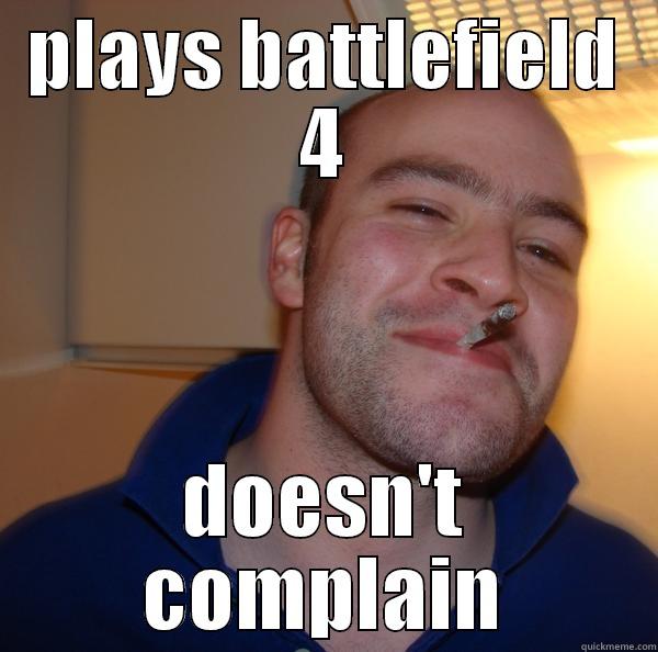 PLAYS BATTLEFIELD 4 DOESN'T COMPLAIN Good Guy Greg 