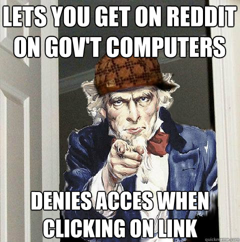 lets you get on reddit on gov't computers denies acces when clicking on link  Scumbag Uncle Sam