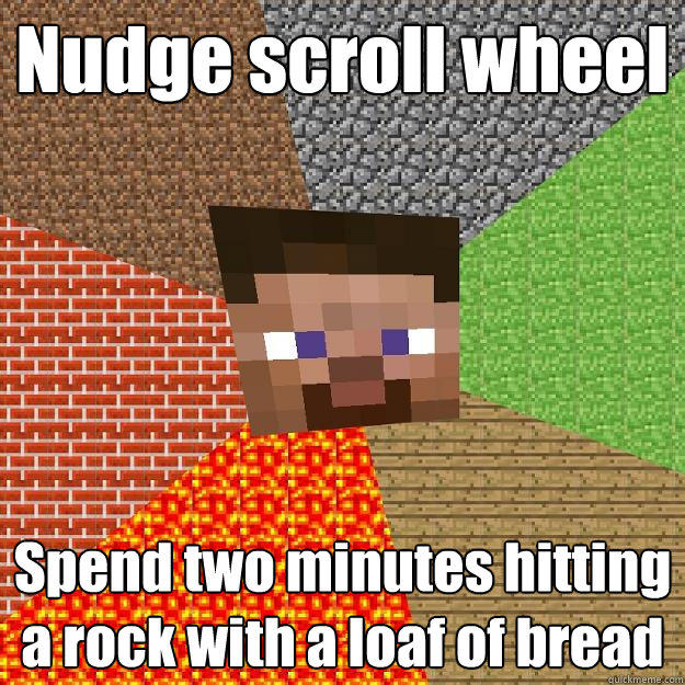 Nudge scroll wheel Spend two minutes hitting a rock with a loaf of bread - Nudge scroll wheel Spend two minutes hitting a rock with a loaf of bread  Minecraft