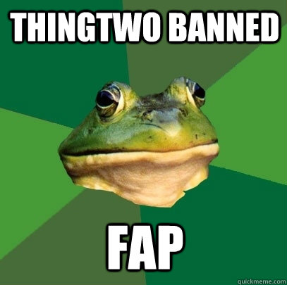 thingtwo banned fap  Foul Bachelor Frog