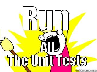 RUN ALL THE UNIT TESTS All The Things