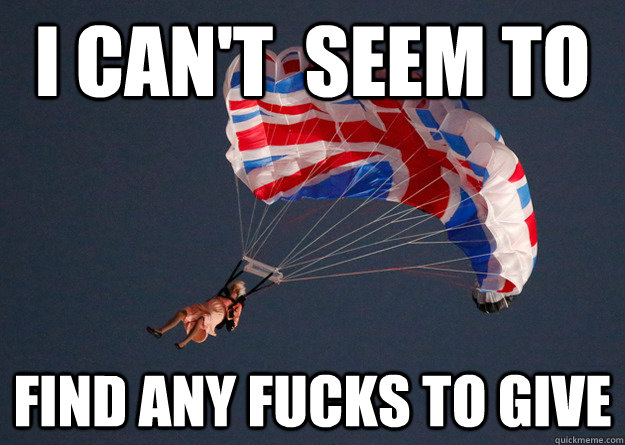 I Can't  Seem to find any fucks to give  Parachuting Queen