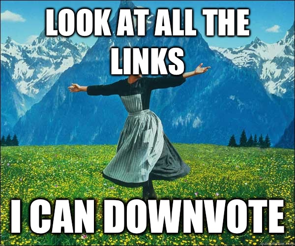 look at all the links I can downvote   Look At All The Fucks I Give