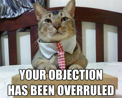  Your objection
has been overruled -  Your objection
has been overruled  Lawyer Cat