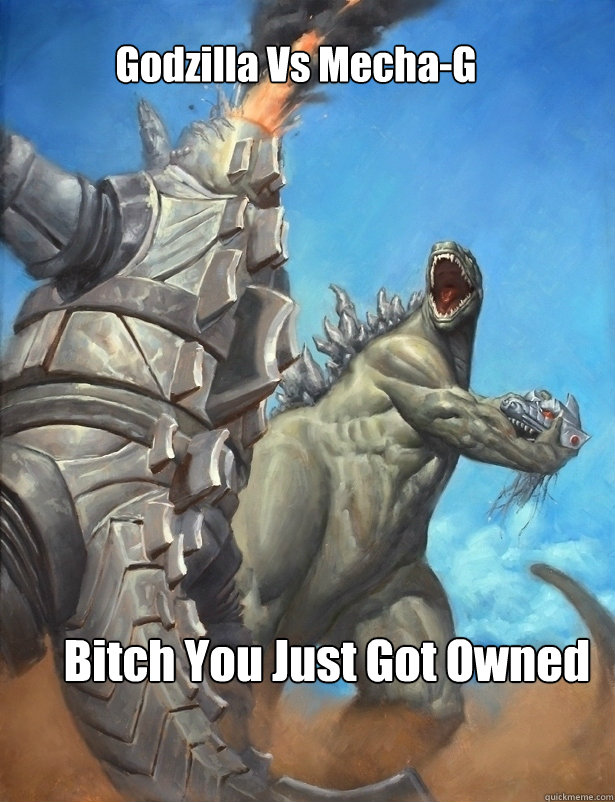 Godzilla Vs Mecha-G Bitch You Just Got Owned - Godzilla Vs Mecha-G Bitch You Just Got Owned  Godzilla vs MechaGodzilla