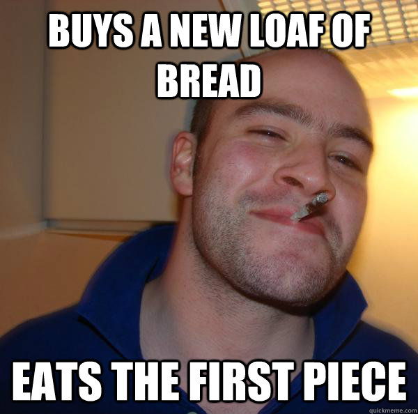 buys a new loaf of bread eats the first piece - buys a new loaf of bread eats the first piece  Misc