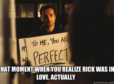 That moment when you realize Rick was in Love, Actually - That moment when you realize Rick was in Love, Actually  love, actually walking dead