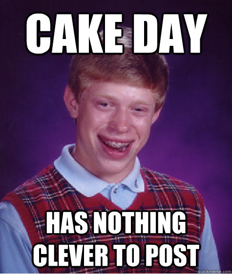 cake day has nothing clever to post  Bad Luck Brian
