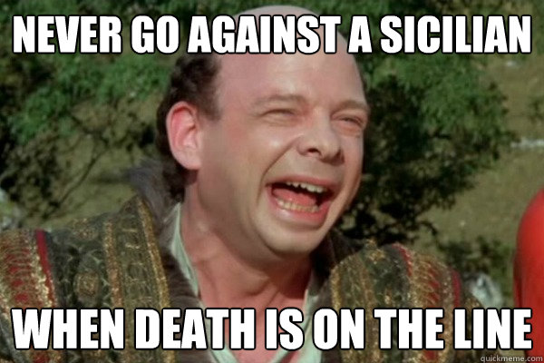 Never go against a Sicilian  when death is on the line - Never go against a Sicilian  when death is on the line  Actual Advice Vizzini