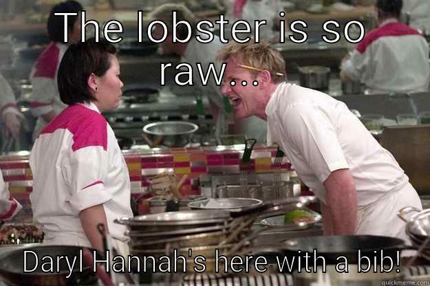 THE LOBSTER IS SO RAW... DARYL HANNAH'S HERE WITH A BIB! Gordon Ramsay