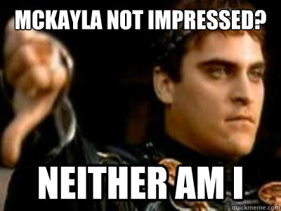 Mckayla not impressed? Neither am I  Downvoting Roman