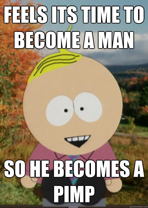 Feels its time to become a man so he becomes a pimp - Feels its time to become a man so he becomes a pimp  Every one knows its Butters