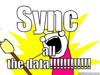 SYNC ALL THE DATA!!!!!!!!!!!! All The Things